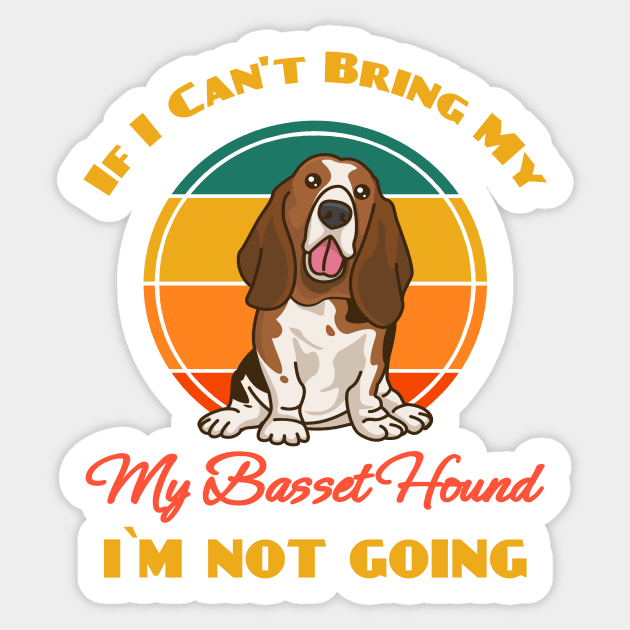 If I Can't Bring My Basset Hound i`m not going Dog puppy Lover Cute Sunser Retro Funny Sticker by Meteor77